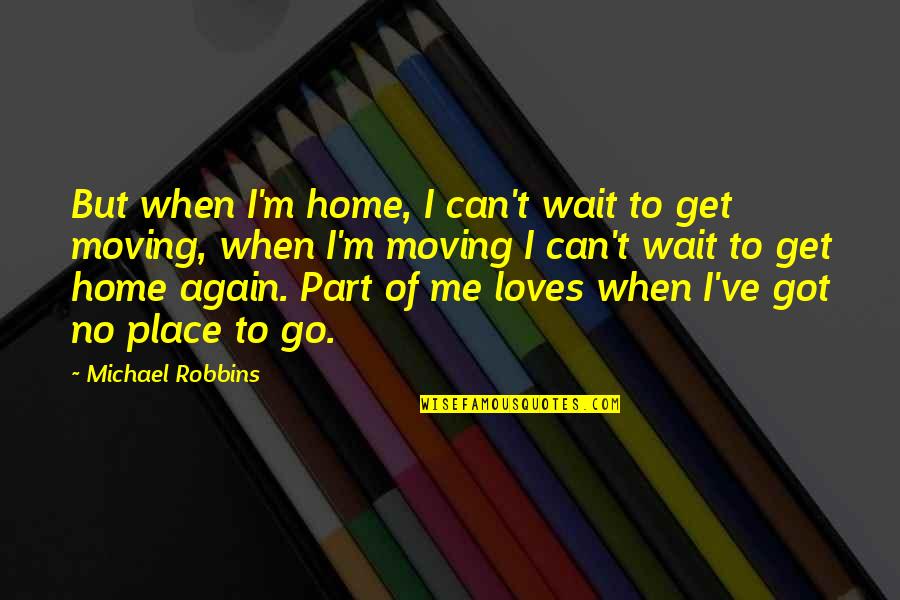 Irriturf Quotes By Michael Robbins: But when I'm home, I can't wait to Irriturf Quotes By Michael Robbins: But when I'm home, I can't wait to