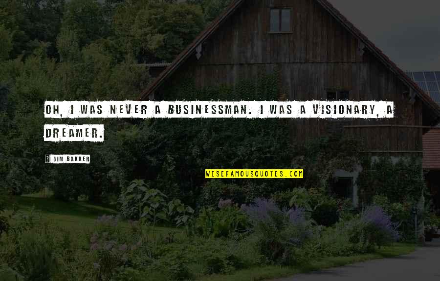 Irrsinnig Quotes By Jim Bakker: Oh, I was never a businessman. I was