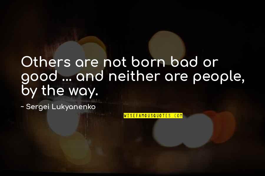 Irrtumswahrscheinlichkeit Quotes By Sergei Lukyanenko: Others are not born bad or good ... Irrtumswahrscheinlichkeit Quotes By Sergei Lukyanenko: Others are not born bad or good ...