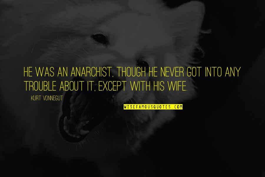 Irrumpent Quotes By Kurt Vonnegut: He was an anarchist, though he never got