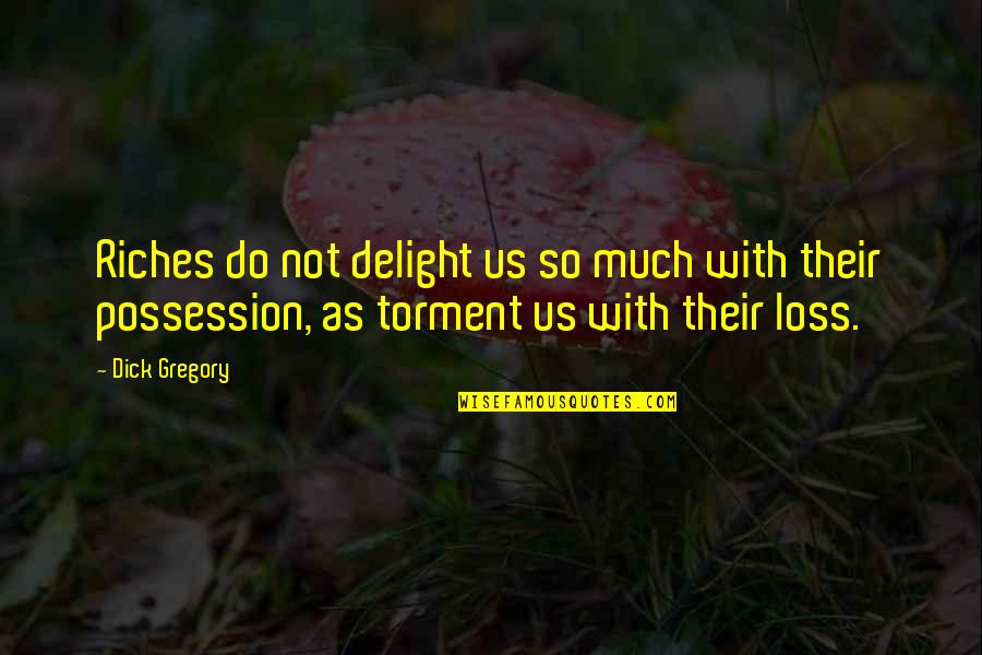 Irrumpes Quotes By Dick Gregory: Riches do not delight us so much with Irrumpes Quotes By Dick Gregory: Riches do not delight us so much with