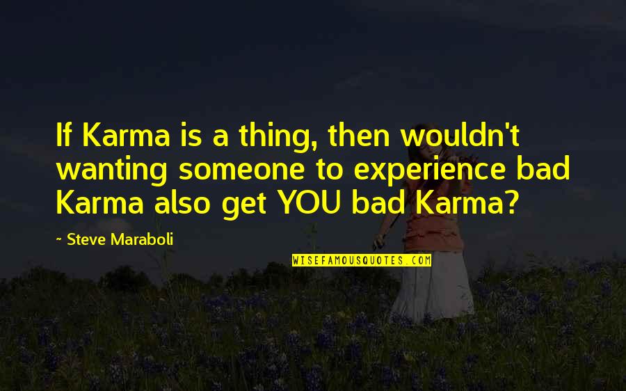 Irrumpes Quotes By Steve Maraboli: If Karma is a thing, then wouldn't wanting Irrumpes Quotes By Steve Maraboli: If Karma is a thing, then wouldn't wanting