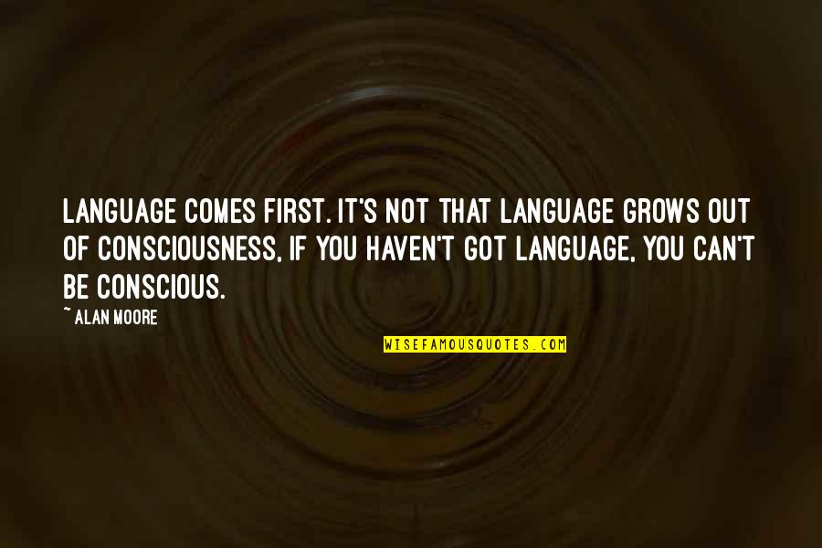 Irrumpido Quotes By Alan Moore: Language comes first. It's not that language grows