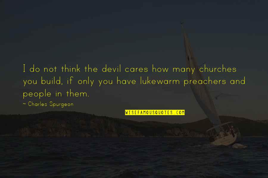 Irrumpido Quotes By Charles Spurgeon: I do not think the devil cares how Irrumpido Quotes By Charles Spurgeon: I do not think the devil cares how