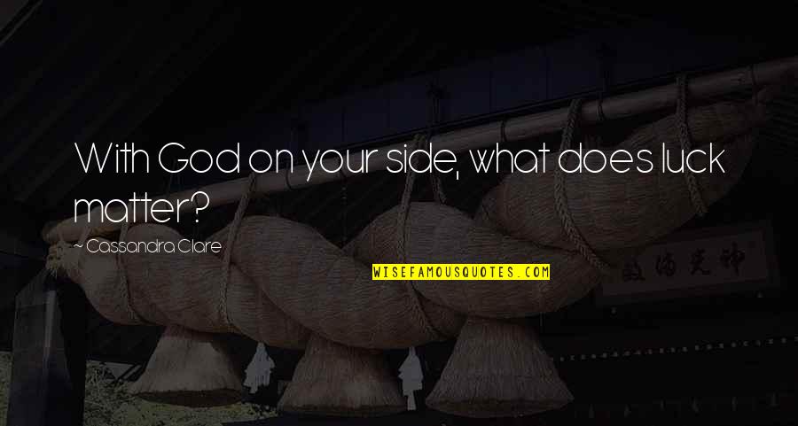 Irrumpir Significado Quotes By Cassandra Clare: With God on your side, what does luck Irrumpir Significado Quotes By Cassandra Clare: With God on your side, what does luck
