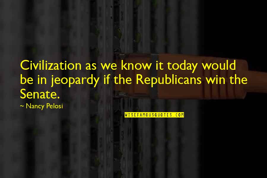 Irruption Birds Quotes By Nancy Pelosi: Civilization as we know it today would be