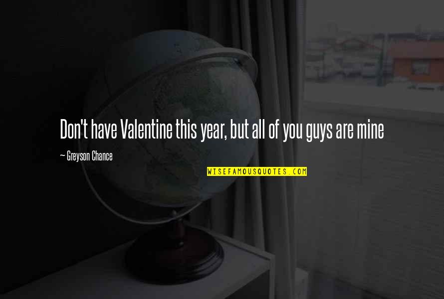 Irruptions Quotes By Greyson Chance: Don't have Valentine this year, but all of