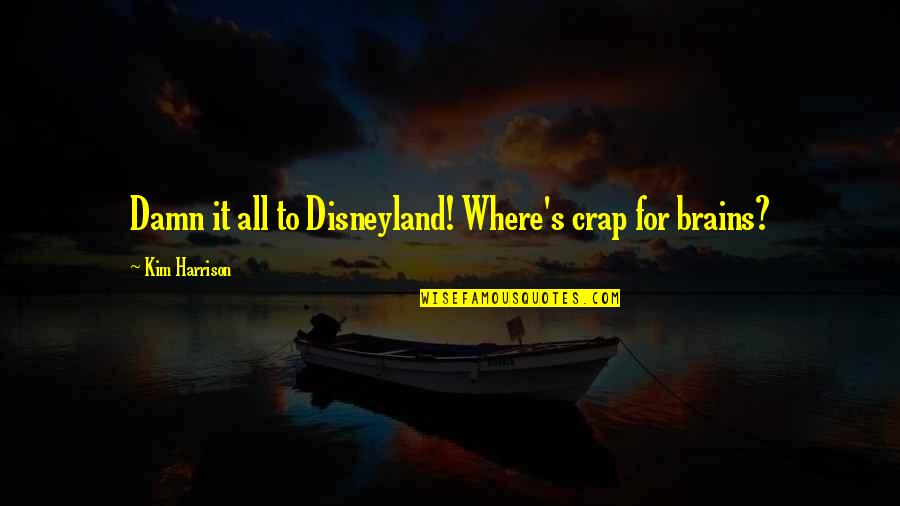 Irruptive Quotes By Kim Harrison: Damn it all to Disneyland! Where's crap for Irruptive Quotes By Kim Harrison: Damn it all to Disneyland! Where's crap for