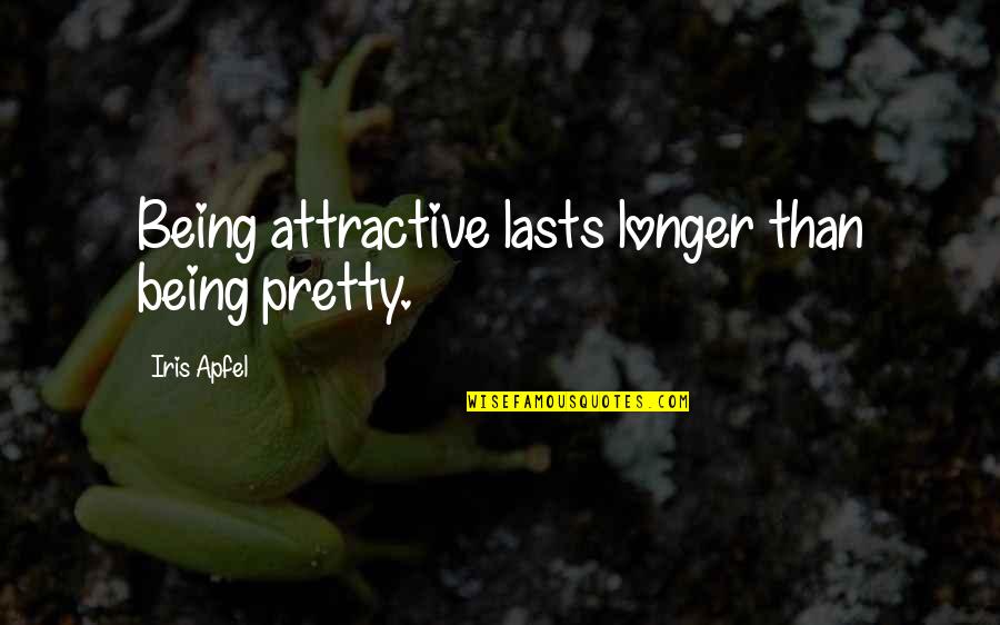 Irrylath Quotes By Iris Apfel: Being attractive lasts longer than being pretty.