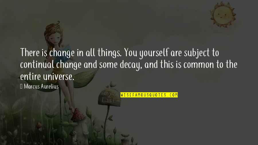Irs Jokes Quotes By Marcus Aurelius: There is change in all things. You yourself Irs Jokes Quotes By Marcus Aurelius: There is change in all things. You yourself