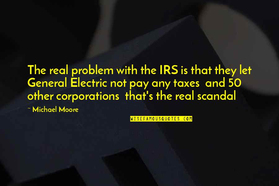 Irs Scandal Quotes By Michael Moore: The real problem with the IRS is that