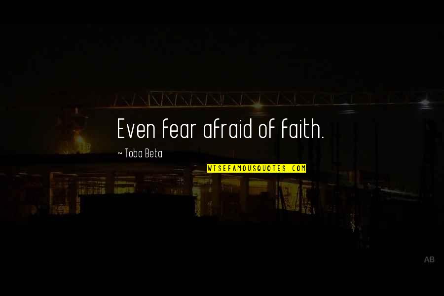 Irs Scandal Quotes By Toba Beta: Even fear afraid of faith.