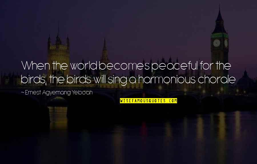 Irs Tax Forum Quotes By Ernest Agyemang Yeboah: When the world becomes peaceful for the birds,