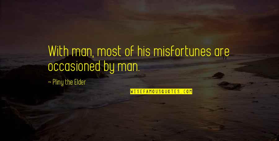Irs2go Quotes By Pliny The Elder: With man, most of his misfortunes are occasioned