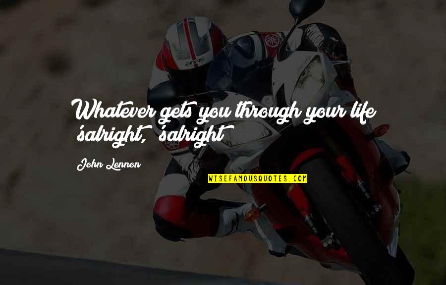 Irshad Manji Quotes By John Lennon: Whatever gets you through your life 'salright, 'salright