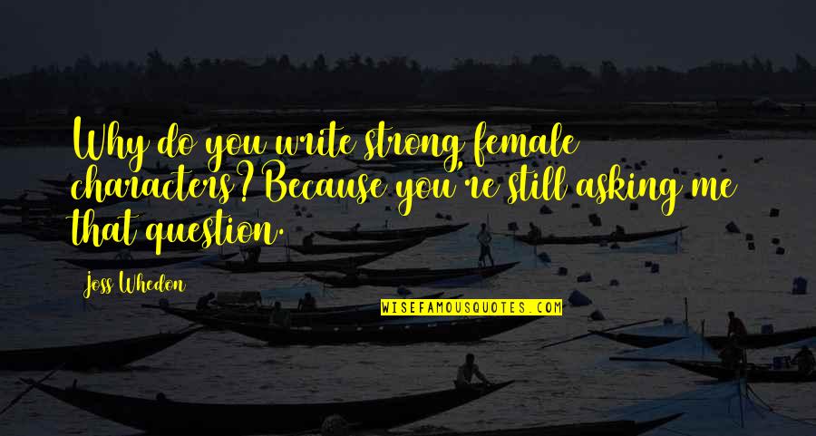 Irshad Manji Quotes By Joss Whedon: Why do you write strong female characters?Because you're Irshad Manji Quotes By Joss Whedon: Why do you write strong female characters?Because you're