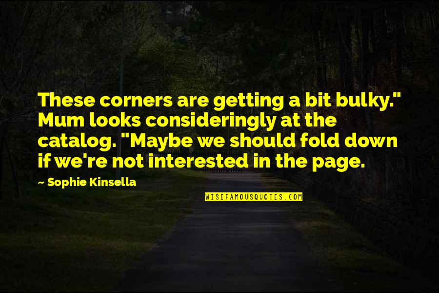 Irshadi Bagass Age Quotes By Sophie Kinsella: These corners are getting a bit bulky." Mum