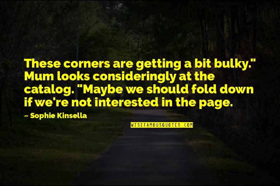 Irshadi Bagass Age Quotes By Sophie Kinsella: These corners are getting a bit bulky." Mum Irshadi Bagass Age Quotes By Sophie Kinsella: These corners are getting a bit bulky." Mum