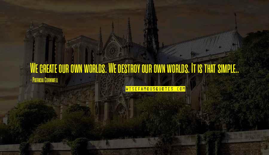 Irshadi Quotes By Patricia Cornwell: We create our own worlds. We destroy our Irshadi Quotes By Patricia Cornwell: We create our own worlds. We destroy our