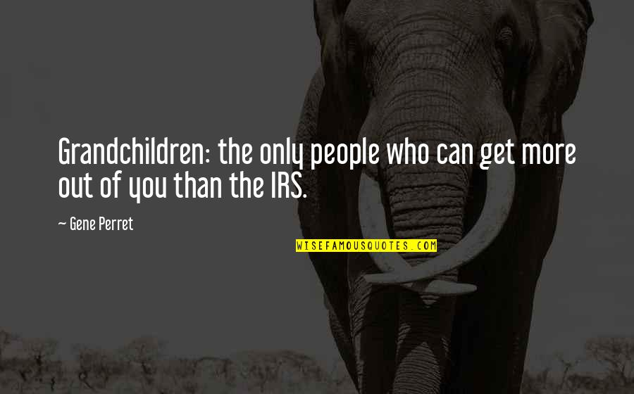 Irs'll Quotes By Gene Perret: Grandchildren: the only people who can get more