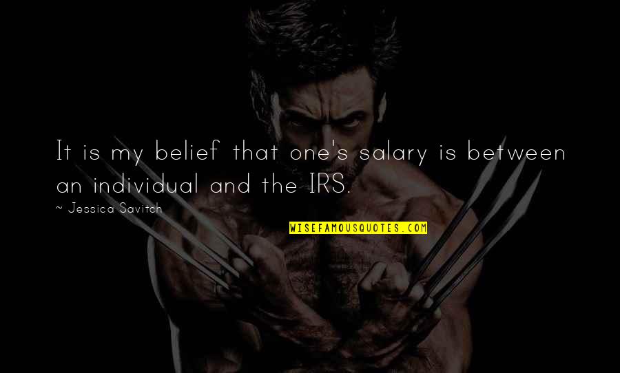 Irs'll Quotes By Jessica Savitch: It is my belief that one's salary is