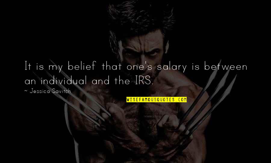 Irs'll Quotes By Jessica Savitch: It is my belief that one's salary is Irs'll Quotes By Jessica Savitch: It is my belief that one's salary is