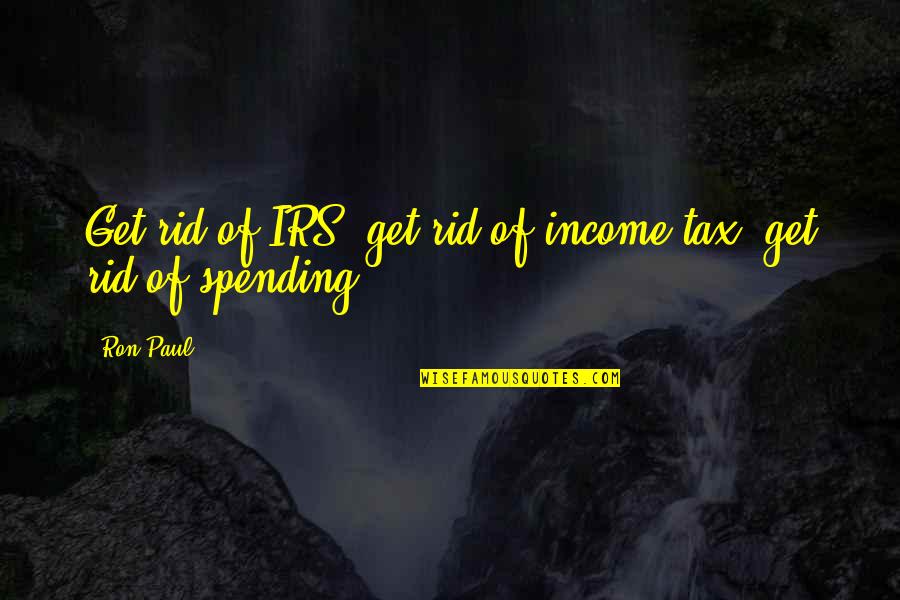 Irs'll Quotes By Ron Paul: Get rid of IRS; get rid of income