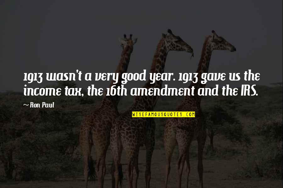 Irs'll Quotes By Ron Paul: 1913 wasn't a very good year. 1913 gave Irs'll Quotes By Ron Paul: 1913 wasn't a very good year. 1913 gave