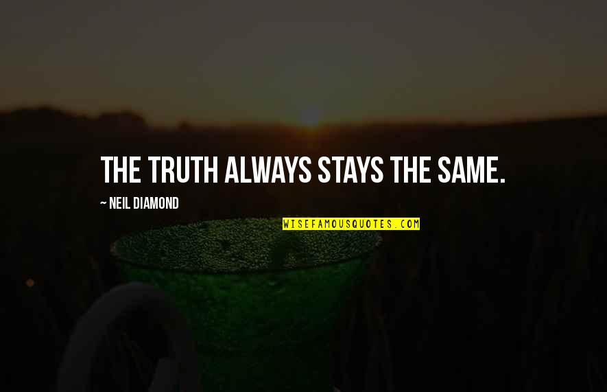 Irsllc Quotes By Neil Diamond: The truth always stays the same. Irsllc Quotes By Neil Diamond: The truth always stays the same.