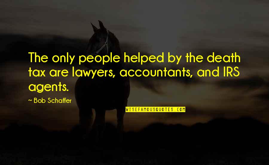 Irs's Quotes By Bob Schaffer: The only people helped by the death tax