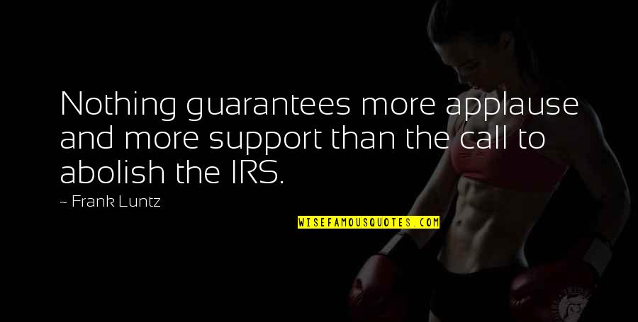 Irs's Quotes By Frank Luntz: Nothing guarantees more applause and more support than
