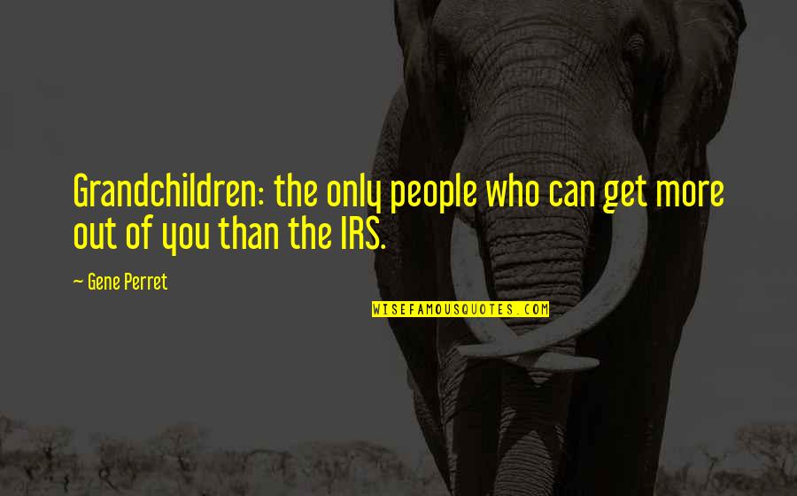 Irs's Quotes By Gene Perret: Grandchildren: the only people who can get more