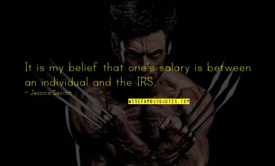 Irs's Quotes By Jessica Savitch: It is my belief that one's salary is