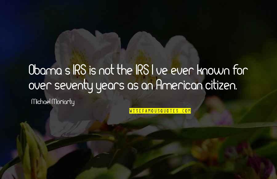 Irs's Quotes By Michael Moriarty: Obama's IRS is not the IRS I've ever Irs's Quotes By Michael Moriarty: Obama's IRS is not the IRS I've ever