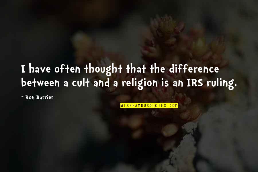 Irs's Quotes By Ron Barrier: I have often thought that the difference between Irs's Quotes By Ron Barrier: I have often thought that the difference between