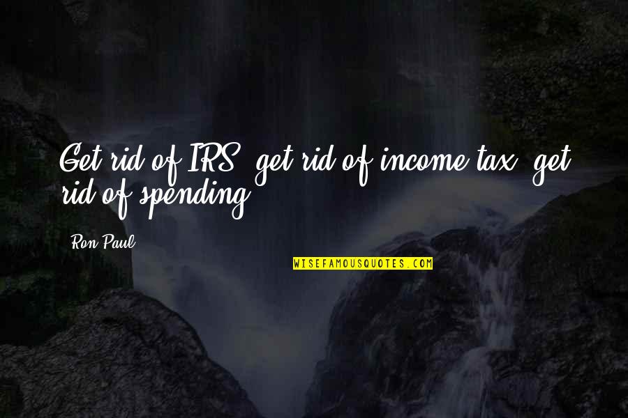 Irs's Quotes By Ron Paul: Get rid of IRS; get rid of income