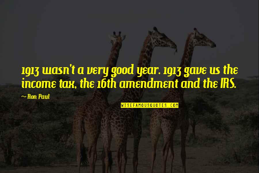 Irs's Quotes By Ron Paul: 1913 wasn't a very good year. 1913 gave Irs's Quotes By Ron Paul: 1913 wasn't a very good year. 1913 gave