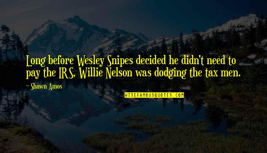 Irs's Quotes By Shawn Amos: Long before Wesley Snipes decided he didn't need