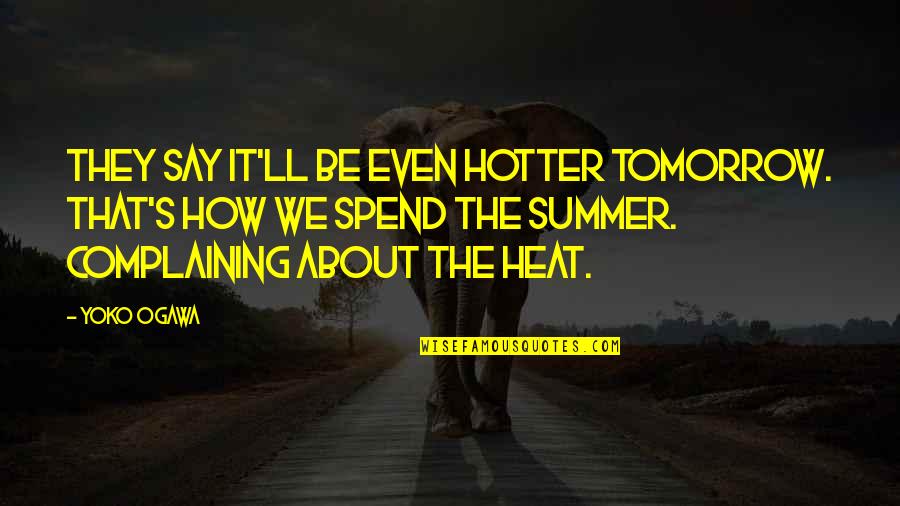 Irsyad Fatwa Quotes By Yoko Ogawa: They say it'll be even hotter tomorrow. that's