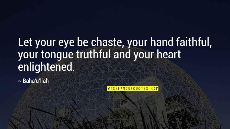 Irtelecom Quotes By Baha'u'llah: Let your eye be chaste, your hand faithful, Irtelecom Quotes By Baha'u'llah: Let your eye be chaste, your hand faithful,