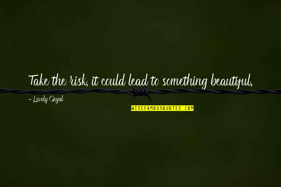 Irtue Quotes By Lovely Goyal: Take the risk, it could lead to something