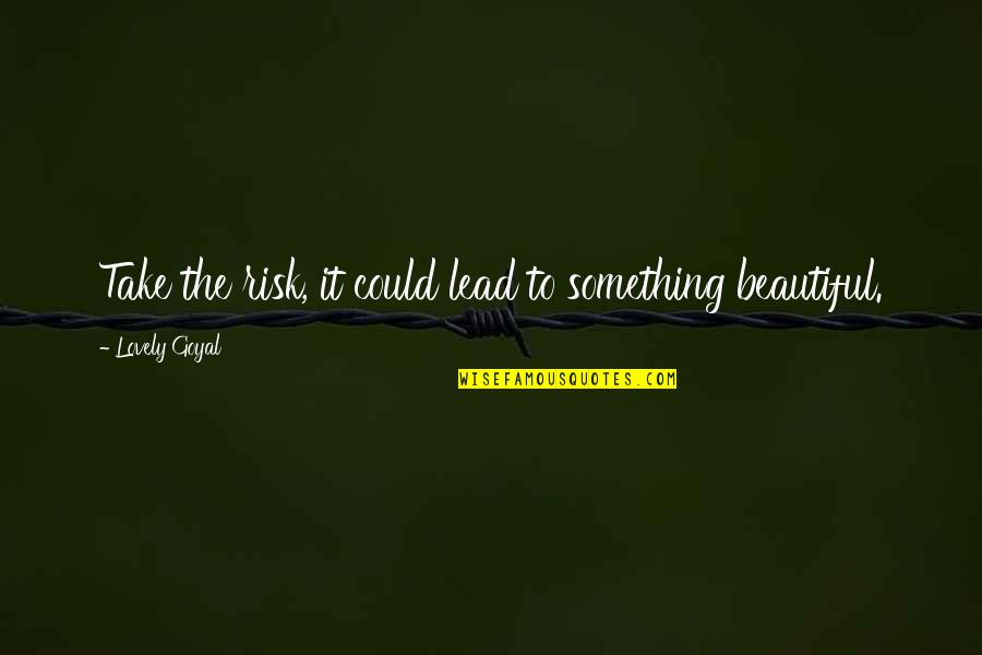 Irtue Quotes By Lovely Goyal: Take the risk, it could lead to something Irtue Quotes By Lovely Goyal: Take the risk, it could lead to something
