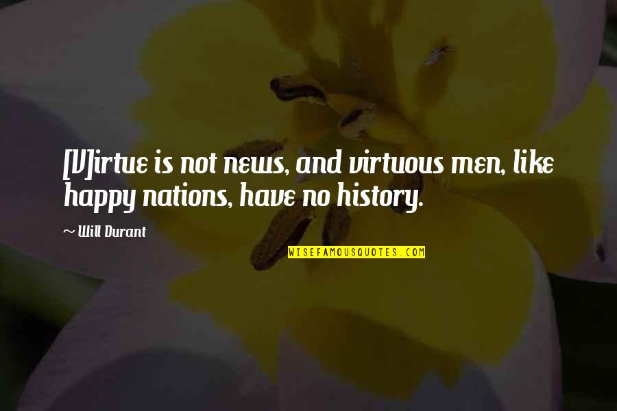 Irtue Quotes By Will Durant: [V]irtue is not news, and virtuous men, like
