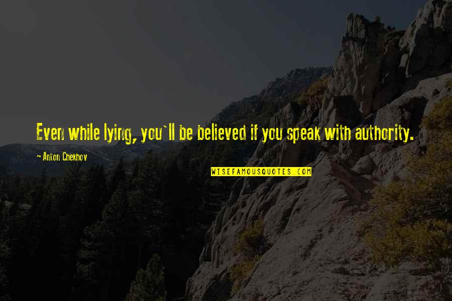 Irul Movie Quotes By Anton Chekhov: Even while lying, you'll be believed if you