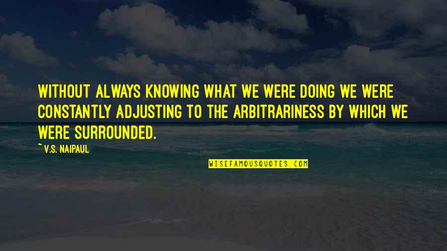 Irul Movie Quotes By V.S. Naipaul: Without always knowing what we were doing we Irul Movie Quotes By V.S. Naipaul: Without always knowing what we were doing we