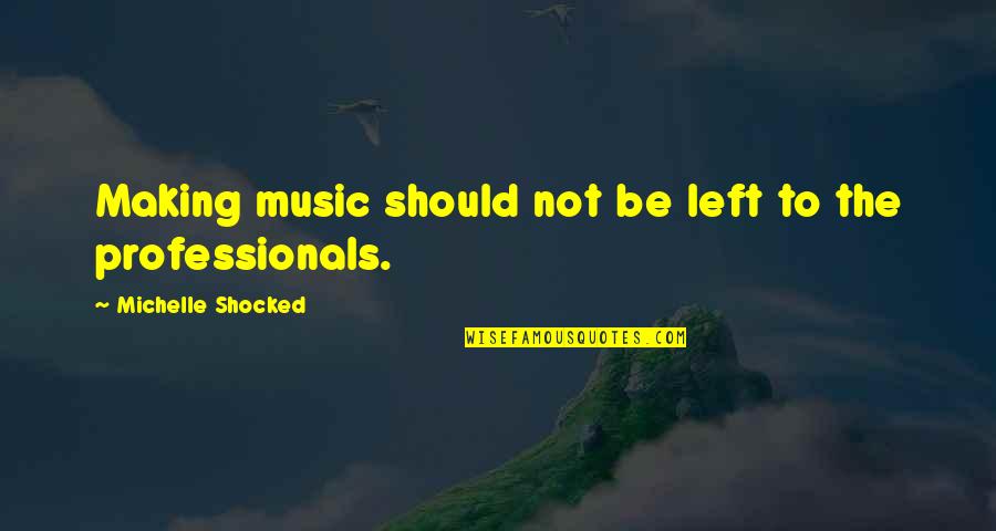 Iruma Kun Quotes By Michelle Shocked: Making music should not be left to the Iruma Kun Quotes By Michelle Shocked: Making music should not be left to the