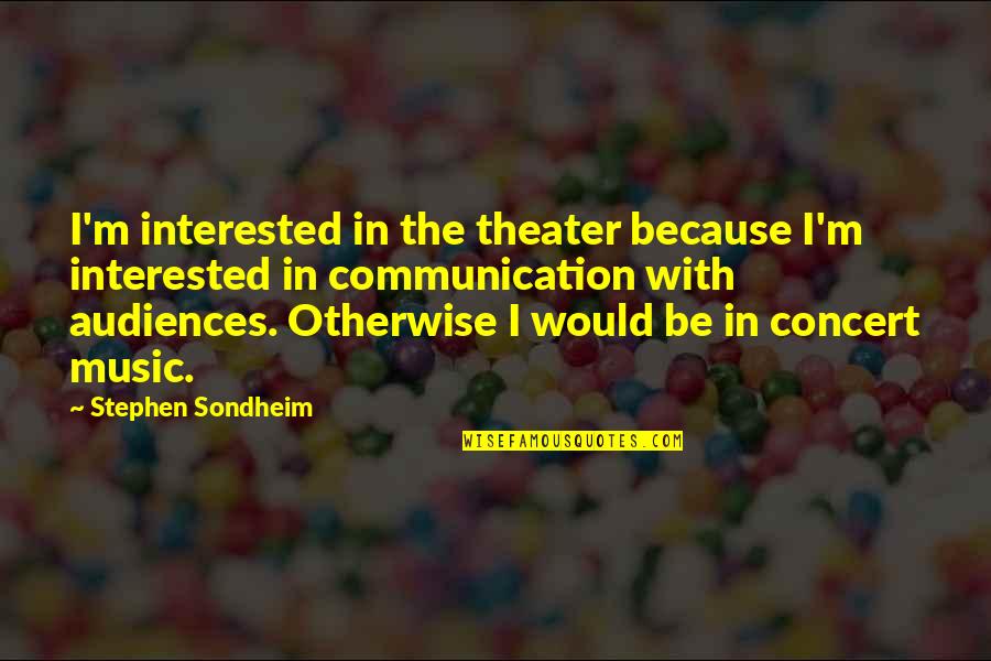 Iruma Kun Quotes By Stephen Sondheim: I'm interested in the theater because I'm interested Iruma Kun Quotes By Stephen Sondheim: I'm interested in the theater because I'm interested
