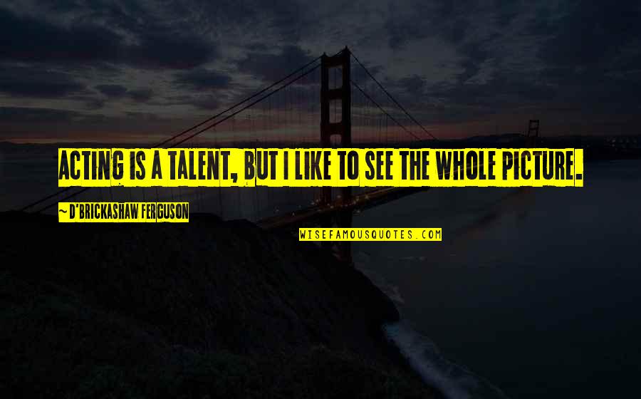 Iruvar 1997 Quotes By D'Brickashaw Ferguson: Acting is a talent, but I like to Iruvar 1997 Quotes By D'Brickashaw Ferguson: Acting is a talent, but I like to