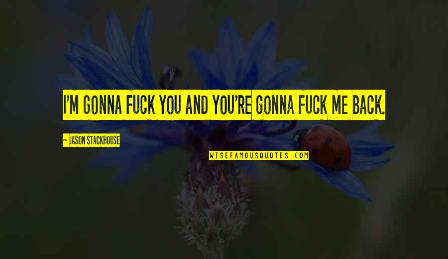 Iruvar 1997 Quotes By Jason Stackhouse: I'm gonna fuck you and you're gonna fuck Iruvar 1997 Quotes By Jason Stackhouse: I'm gonna fuck you and you're gonna fuck