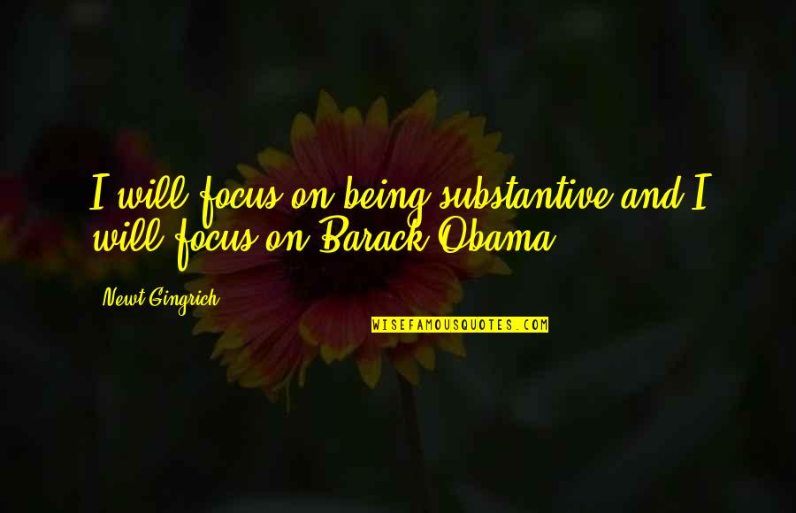 Iruvar 1997 Quotes By Newt Gingrich: I will focus on being substantive and I